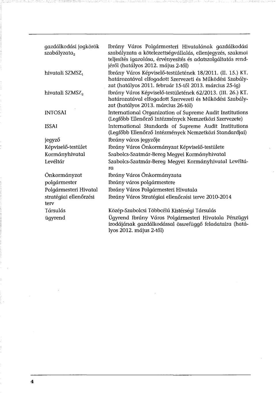 rendjéről (hatályos 2012. május 2-től) Ibrány Város Képviselő-testületének 18/2011. (II. 15.) KT. határozatával elfogadott Szervezeti és Működési Szabályzat (hatályos 2011. február 15-től 2013.