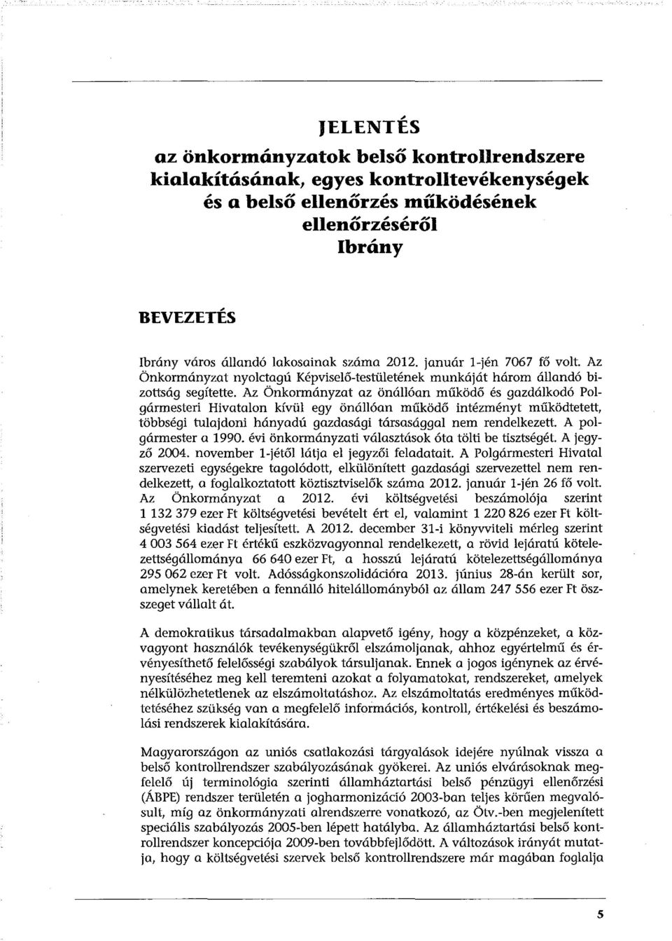 Az Önkormányzat az önállóan működő és gazdálkodó Polgármesteri Hivatalon kívül egy önállóan működő intézményt működtetett, többségi tulajdoni hányadú gazdasági társasággal nem rendelkezett.