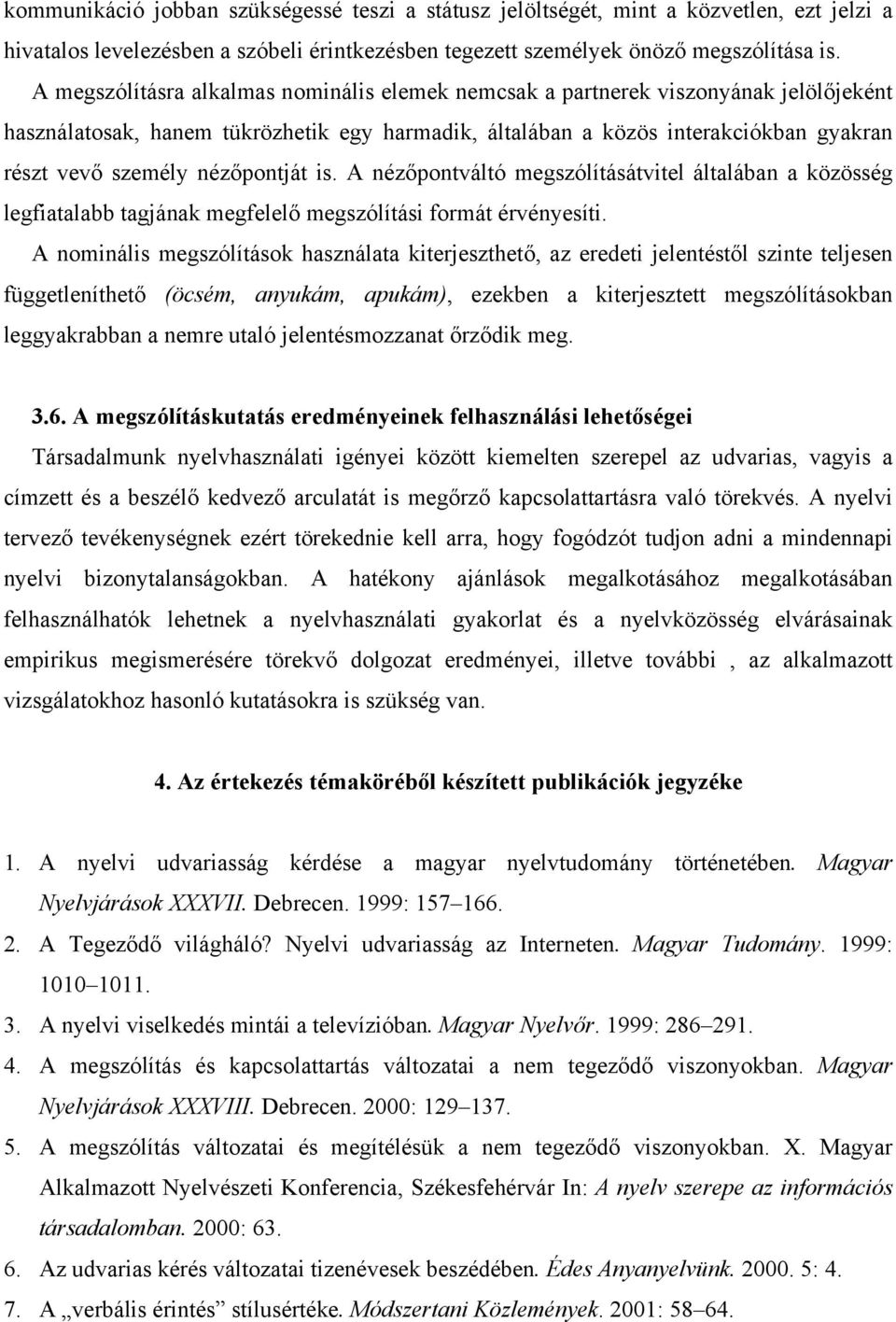 nézőpontját is. A nézőpontváltó megszólításátvitel általában a közösség legfiatalabb tagjának megfelelő megszólítási formát érvényesíti.