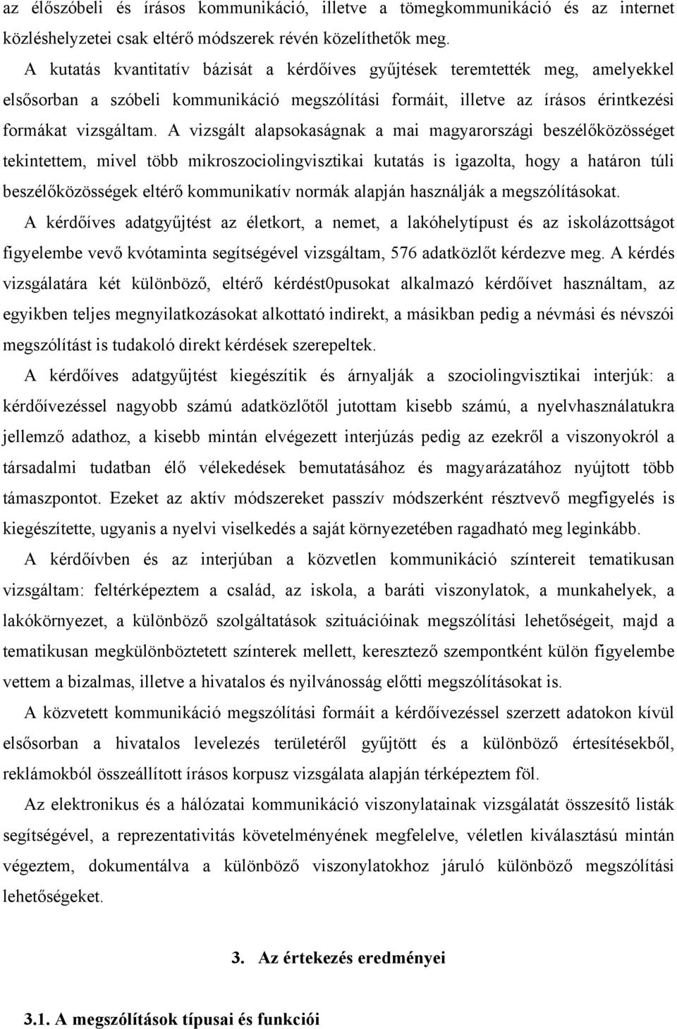 A vizsgált alapsokaságnak a mai magyarországi beszélőközösséget tekintettem, mivel több mikroszociolingvisztikai kutatás is igazolta, hogy a határon túli beszélőközösségek eltérő kommunikatív normák