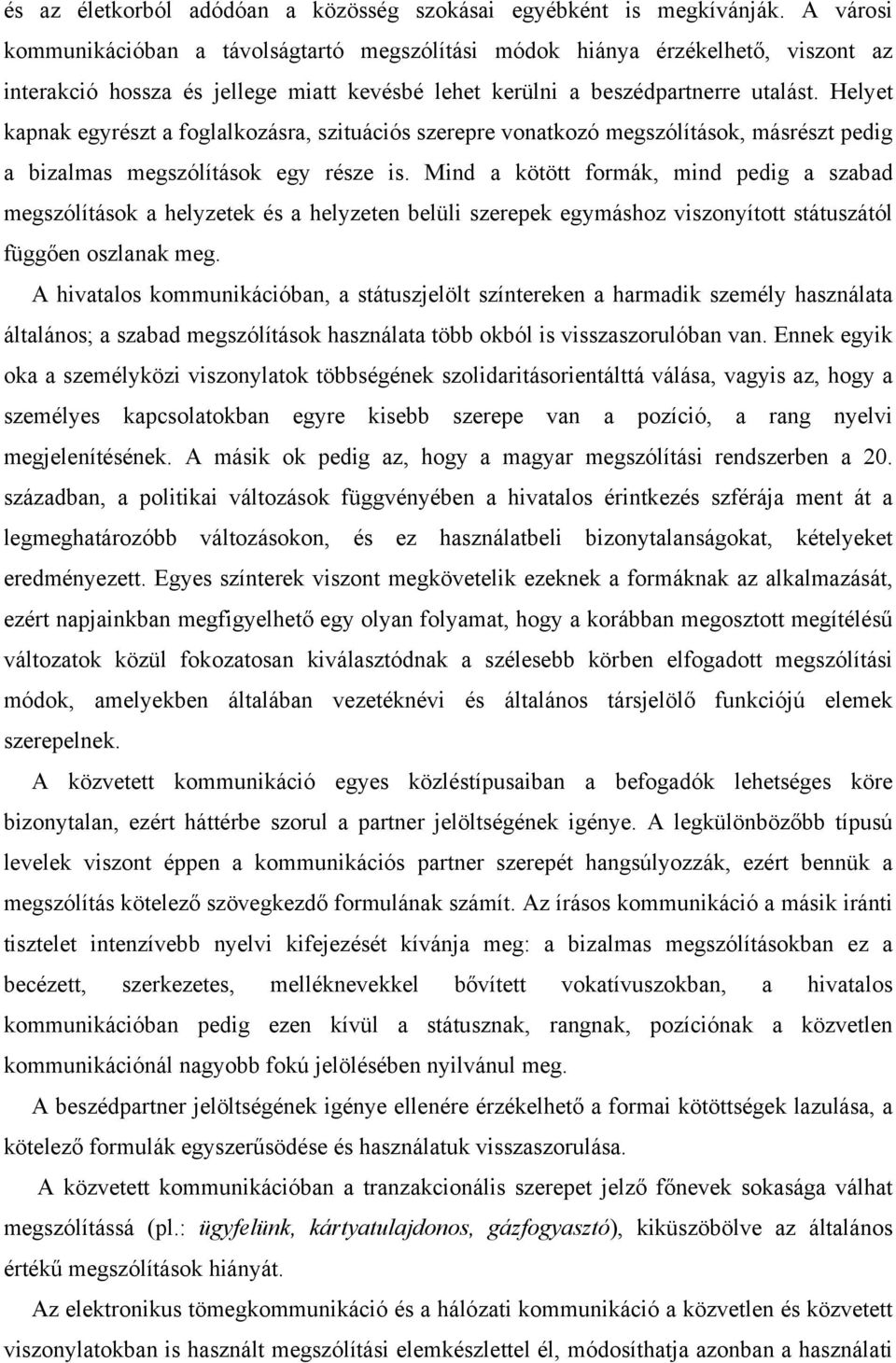 Helyet kapnak egyrészt a foglalkozásra, szituációs szerepre vonatkozó megszólítások, másrészt pedig a bizalmas megszólítások egy része is.