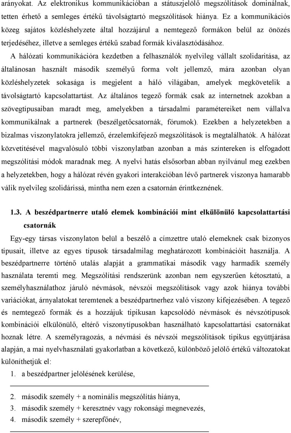 A hálózati kommunikációra kezdetben a felhasználók nyelvileg vállalt szolidaritása, az általánosan használt második személyű forma volt jellemző, mára azonban olyan közléshelyzetek sokasága is