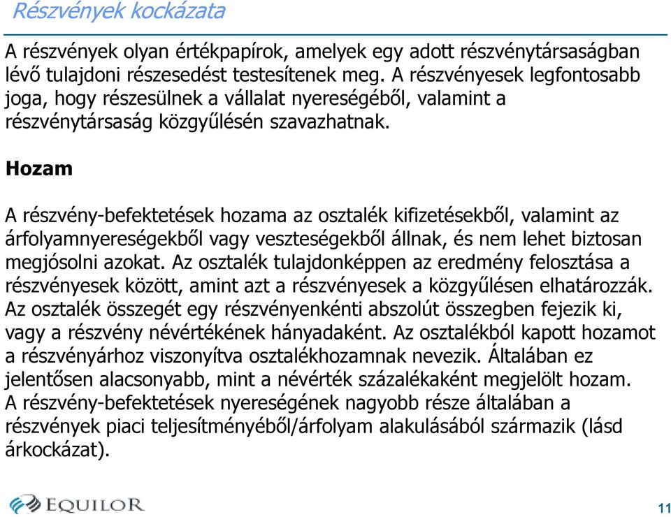 Hozam A részvény-befektetések hozama az osztalék kifizetésekből, valamint az árfolyamnyereségekből vagy veszteségekből állnak, és nem lehet biztosan megjósolni azokat.