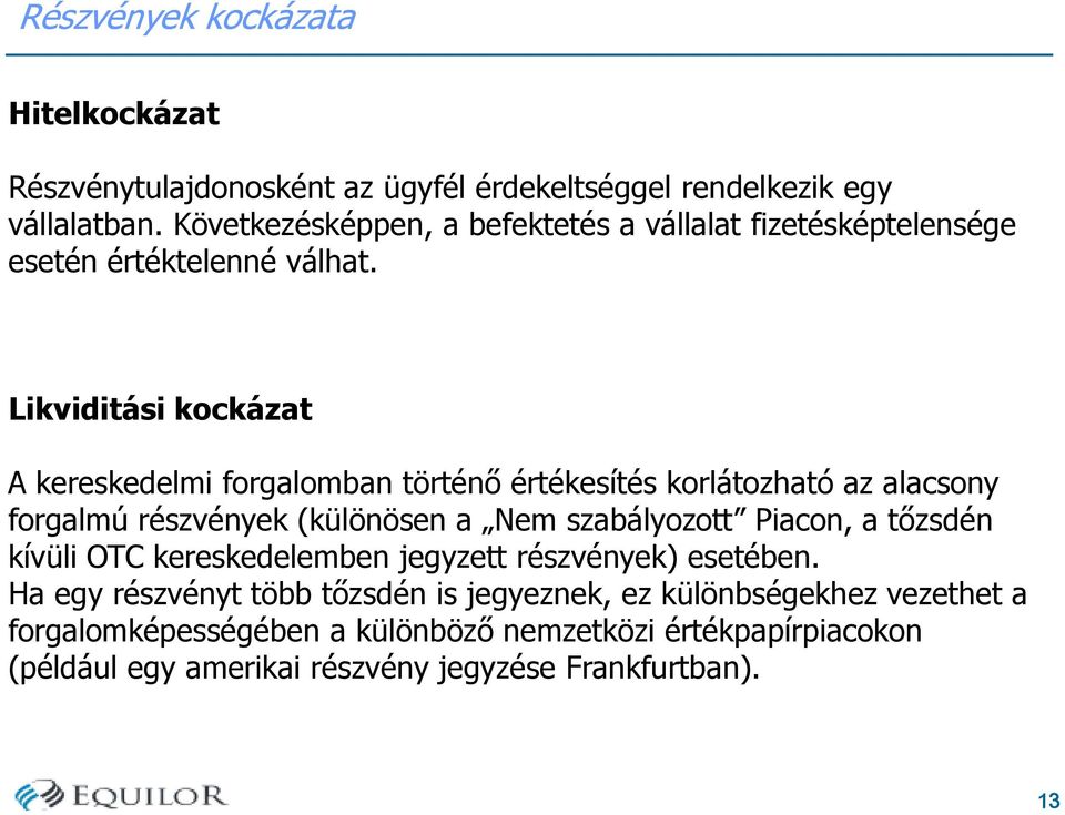 Likviditási kockázat A kereskedelmi forgalomban történő értékesítés korlátozható az alacsony forgalmú részvények (különösen a Nem szabályozott Piacon, a