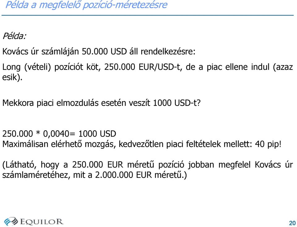 Mekkora piaci elmozdulás esetén veszít 1000 USD-t? 250.