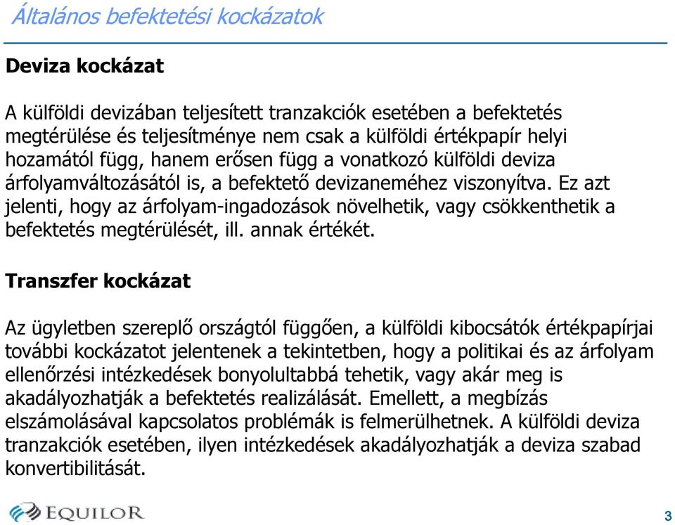 Ez azt jelenti, hogy az árfolyam-ingadozások növelhetik, vagy csökkenthetik a befektetés megtérülését, ill. annak értékét.