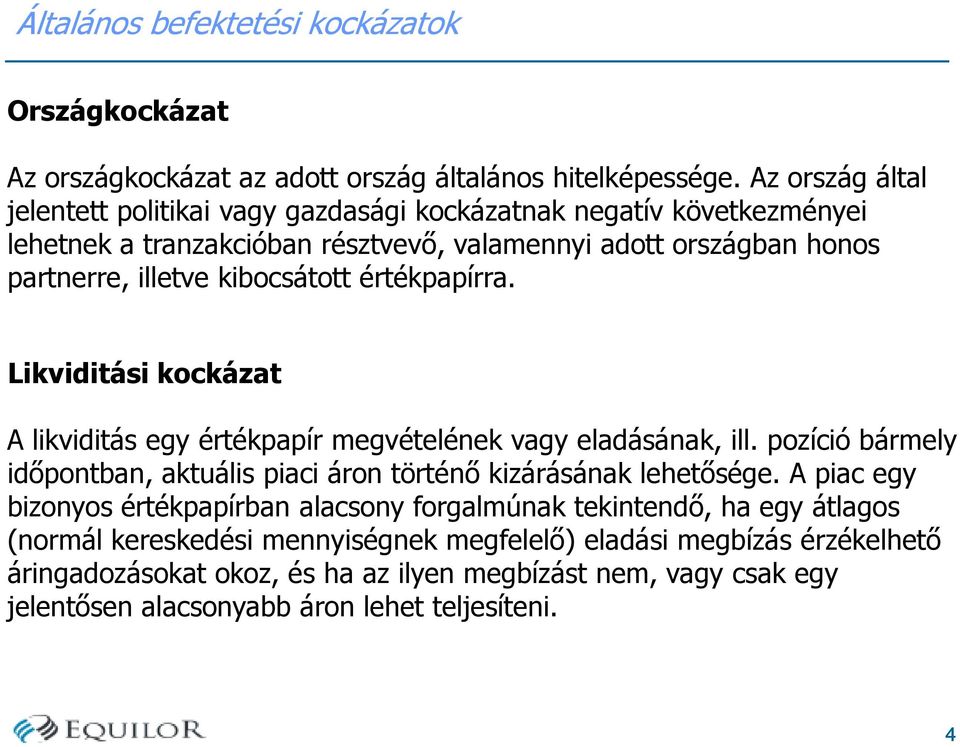 értékpapírra. Likviditási kockázat A likviditás egy értékpapír megvételének vagy eladásának, ill. pozíció bármely időpontban, aktuális piaci áron történő kizárásának lehetősége.