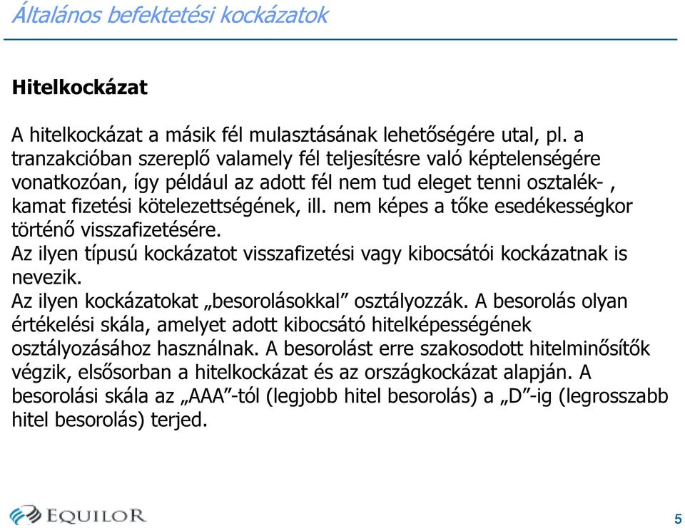 nem képes a tőke esedékességkor történő visszafizetésére. Az ilyen típusú kockázatot visszafizetési vagy kibocsátói kockázatnak is nevezik. Az ilyen kockázatokat besorolásokkal osztályozzák.