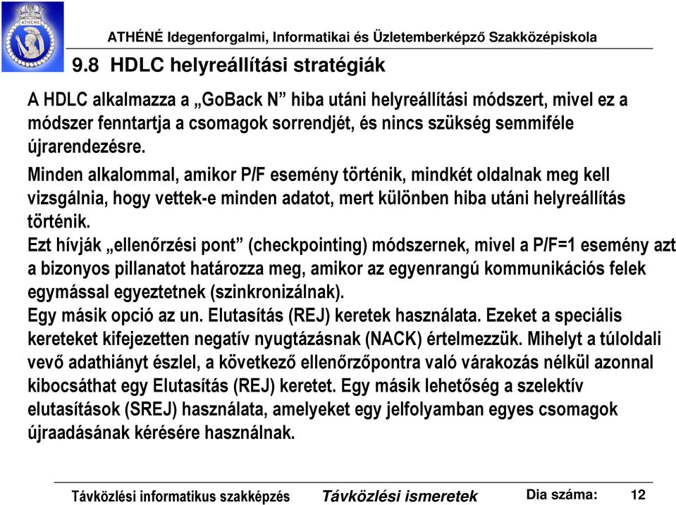 Ezt hívják ellenőrzési pont (checkpointing) módszernek, mivel a P/F=1 esemény azt a bizonyos pillanatot határozza meg, amikor az egyenrangú kommunikációs felek egymással egyeztetnek (szinkronizálnak).