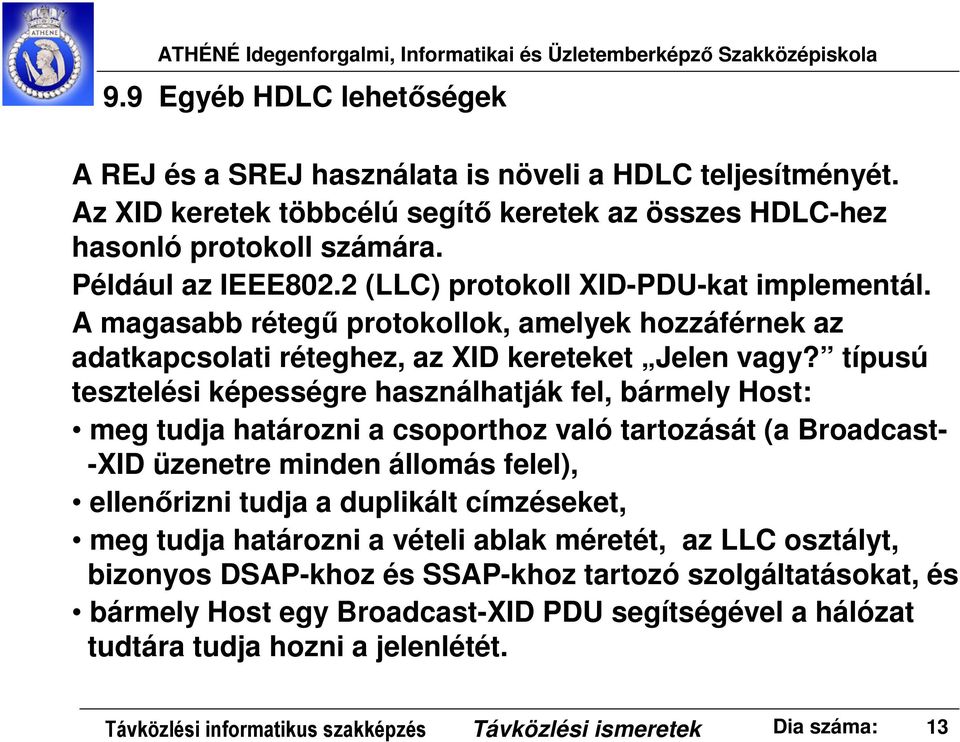 típusú tesztelési képességre használhatják fel, bármely Host: meg tudja határozni a csoporthoz való tartozását (a Broadcast- -XID üzenetre minden állomás felel), ellenőrizni tudja a duplikált