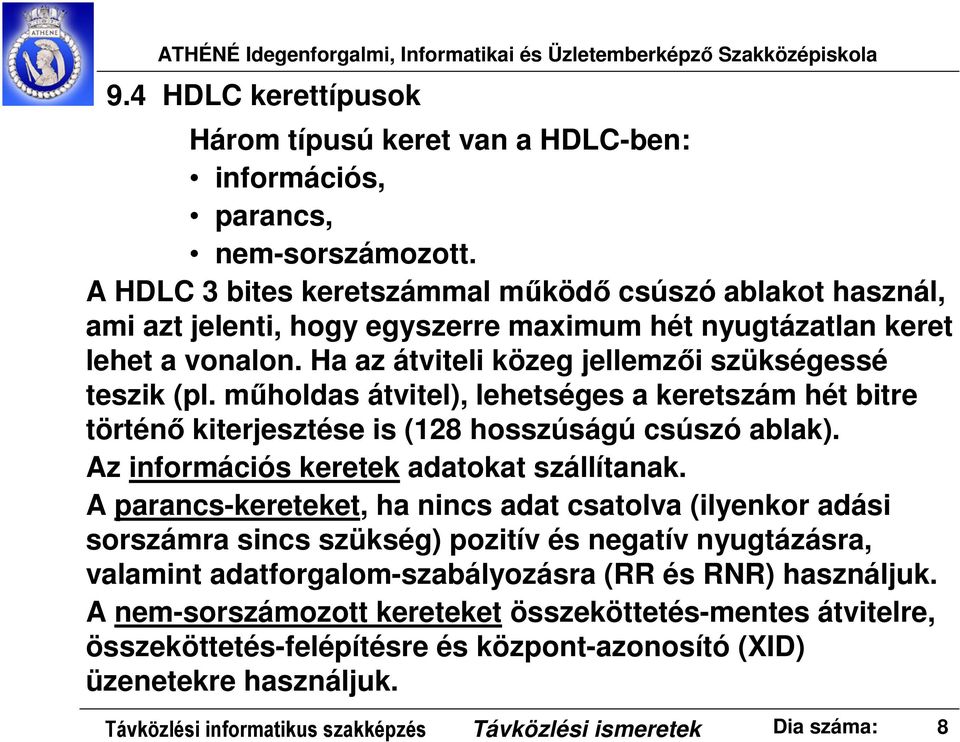 műholdas átvitel), lehetséges a keretszám hét bitre történő kiterjesztése is (128 hosszúságú csúszó ablak). Az információs keretek adatokat szállítanak.