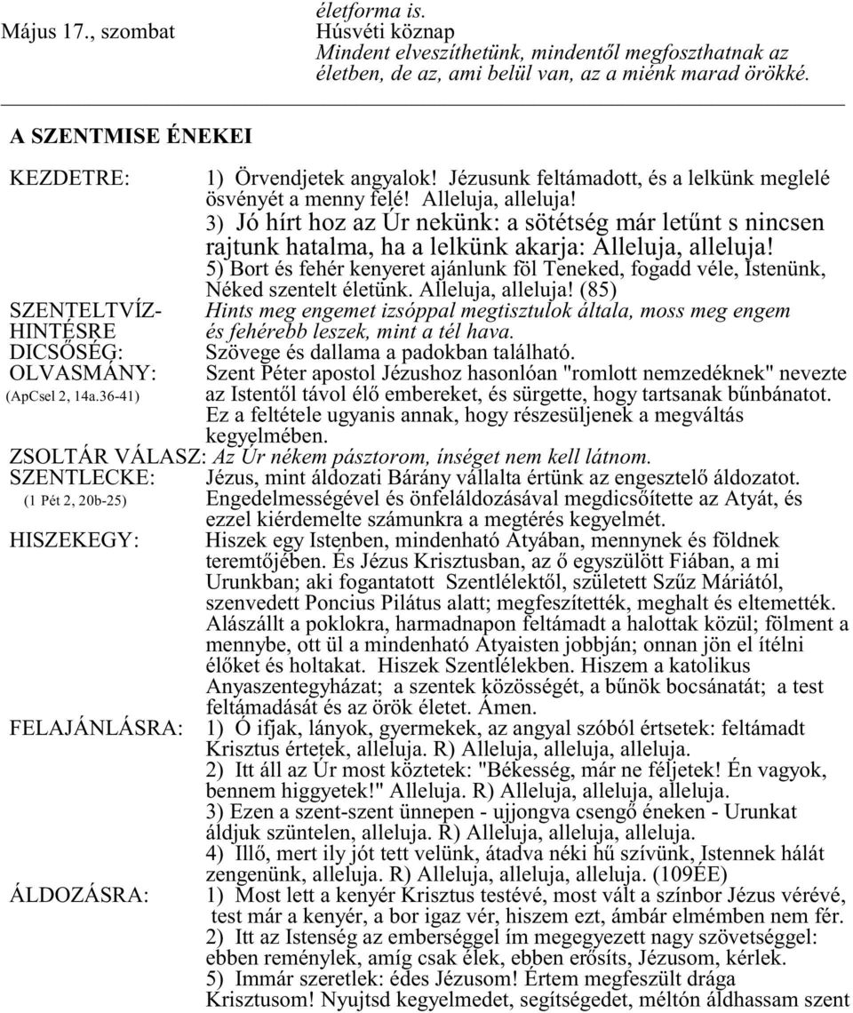 Alleluja, alleluja! 3) Jó hírt hoz az Úr nekünk: a sötétség már letûnt s nincsen rajtunk hatalma, ha a lelkünk akarja: Alleluja, alleluja!