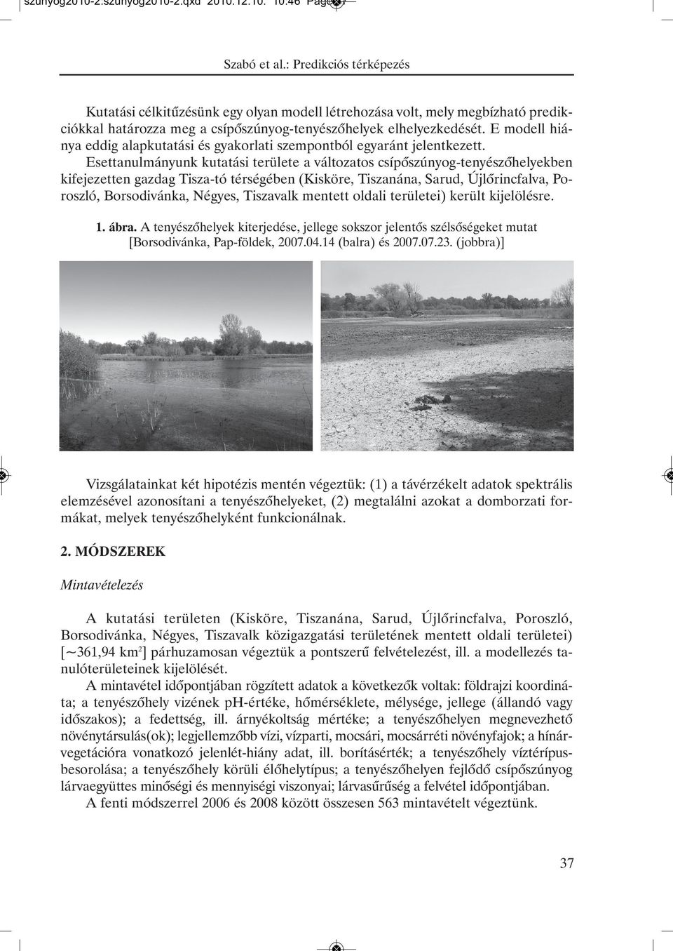 Esettanulmányunk kutatási területe a változatos csípõszúnyog-tenyészõhelyekben kifejezetten gazdag Tisza-tó térségében (Kisköre, Tiszanána, Sarud, Újlõrincfalva, Poroszló, Borsodivánka, Négyes,
