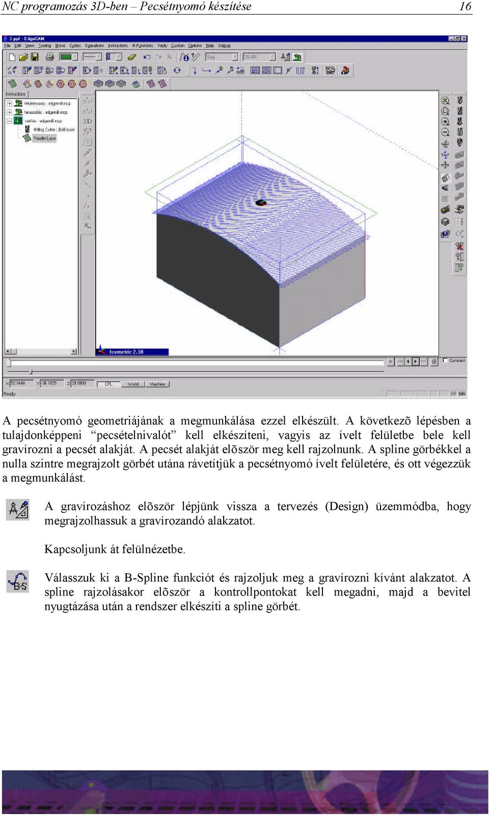 A spline görbékkel a nulla szintre megrajzolt görbét utána rávetítjük a pecsétnyomó ívelt felületére, és ott végezzük a megmunkálást.