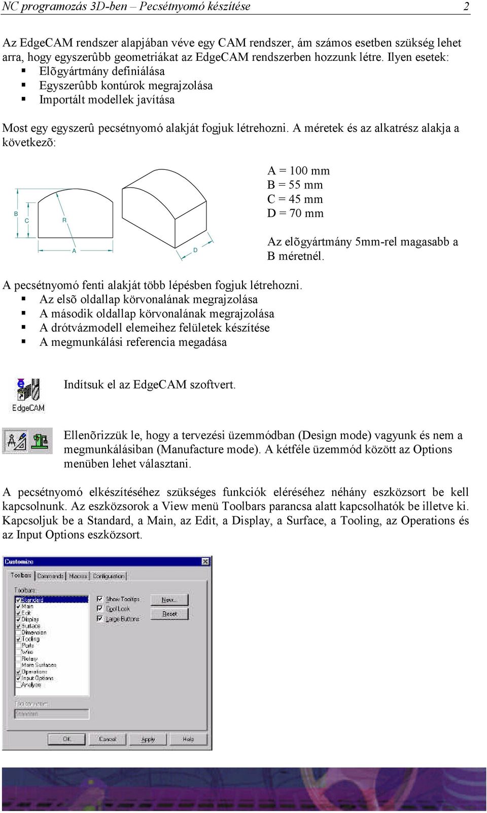 A méretek és az alkatrész alakja a következõ: B C R A = 100 mm B = 55 mm C = 45 mm D = 70 mm A D Az elõgyártmány 5mm-rel magasabb a B méretnél.