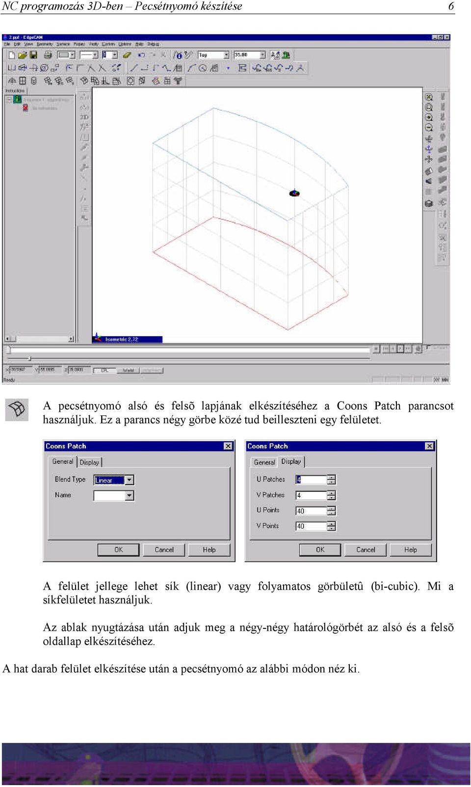 A felület jellege lehet sík (linear) vagy folyamatos görbületû (bi-cubic). Mi a síkfelületet használjuk.