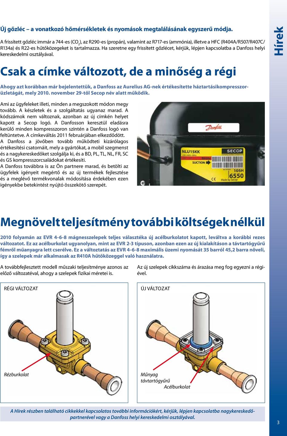 Ha szeretne egy frissített gőzlécet, kérjük, lépjen kapcsolatba a Danfoss helyi kereskedelmi osztályával.