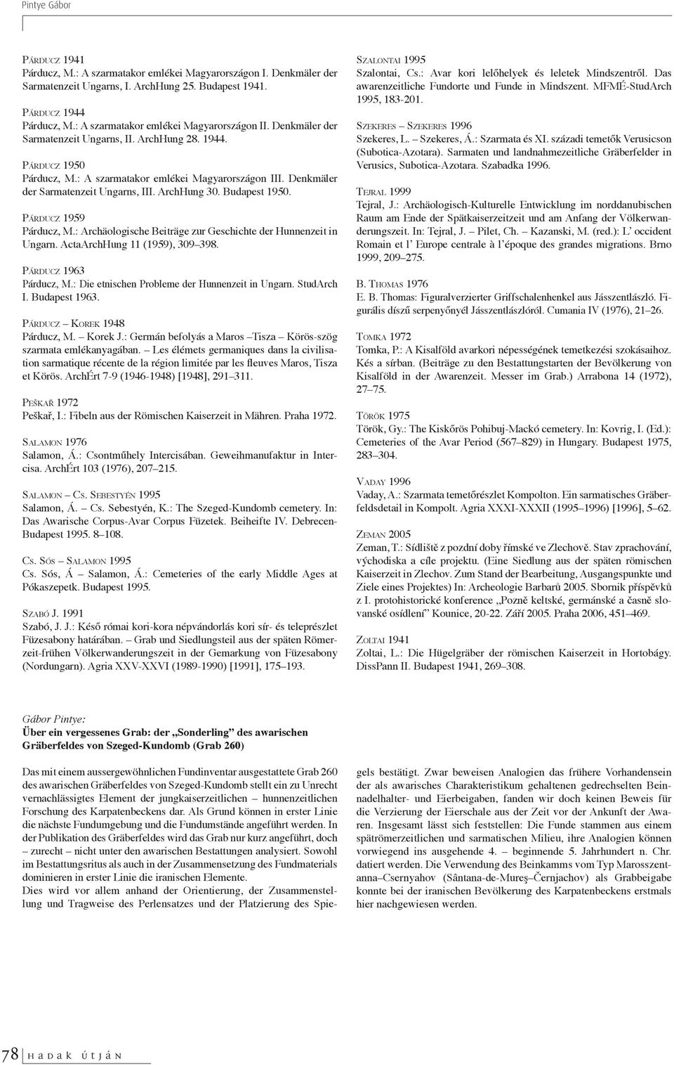 Denkmäler der Sarmatenzeit Ungarns, III. ArchHung 30. Budapest 1950. Párducz 1959 Párducz, M.: Archäologische Beiträge zur Geschichte der Hunnenzeit in Ungarn. ActaArchHung 11 (1959), 309 398.