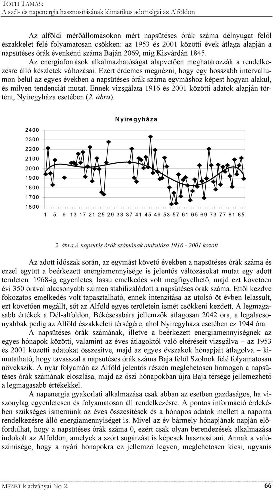 Ezért érdemes megnézni, hogy egy hosszabb intervallumon belül az egyes években a napsütéses órák száma egymáshoz képest hogyan alakul, és milyen tendenciát mutat.