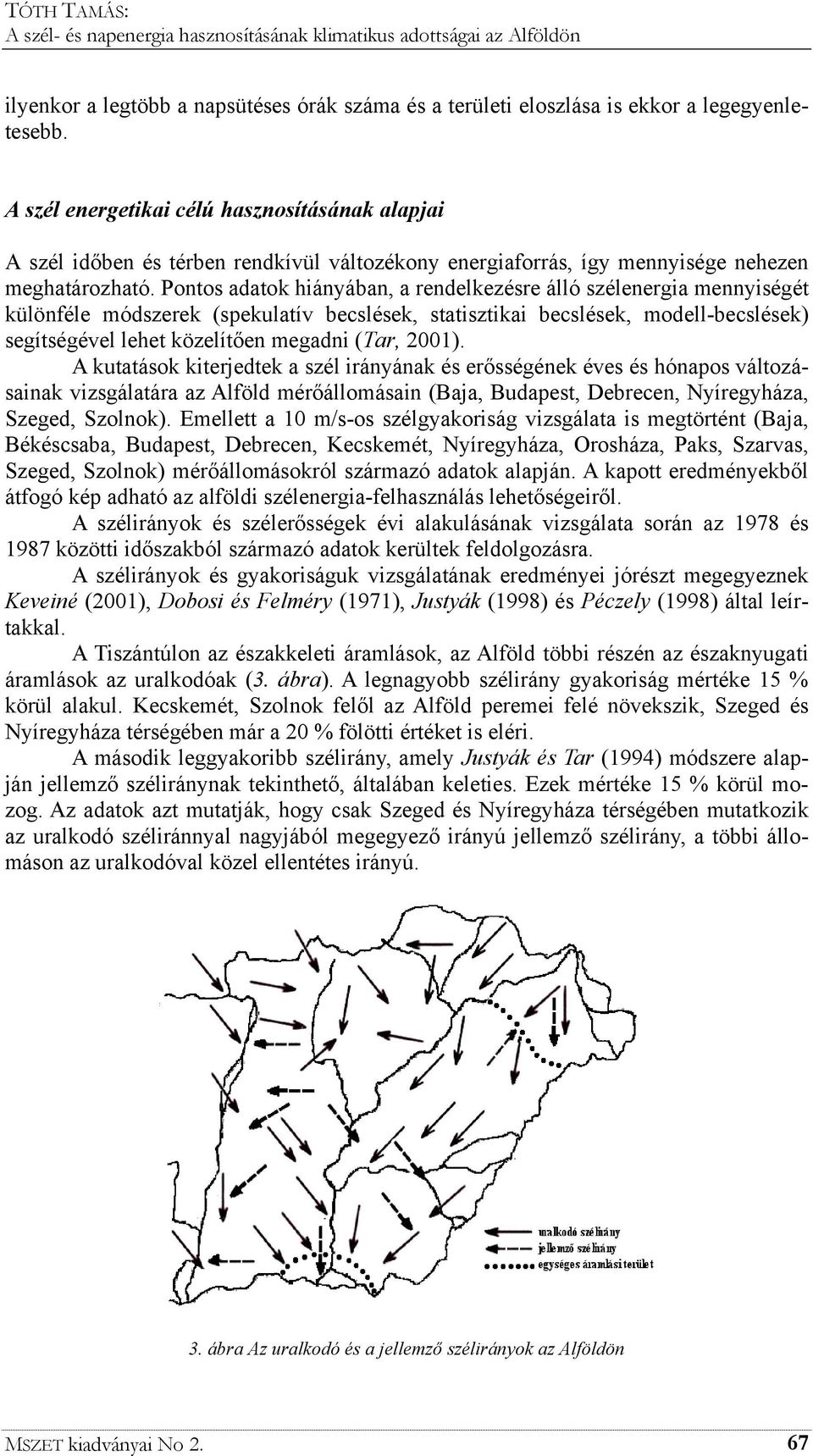 Pontos adatok hiányában, a rendelkezésre álló szélenergia mennyiségét különféle módszerek (spekulatív becslések, statisztikai becslések, modell-becslések) segítségével lehet közelítően megadni (Tar,