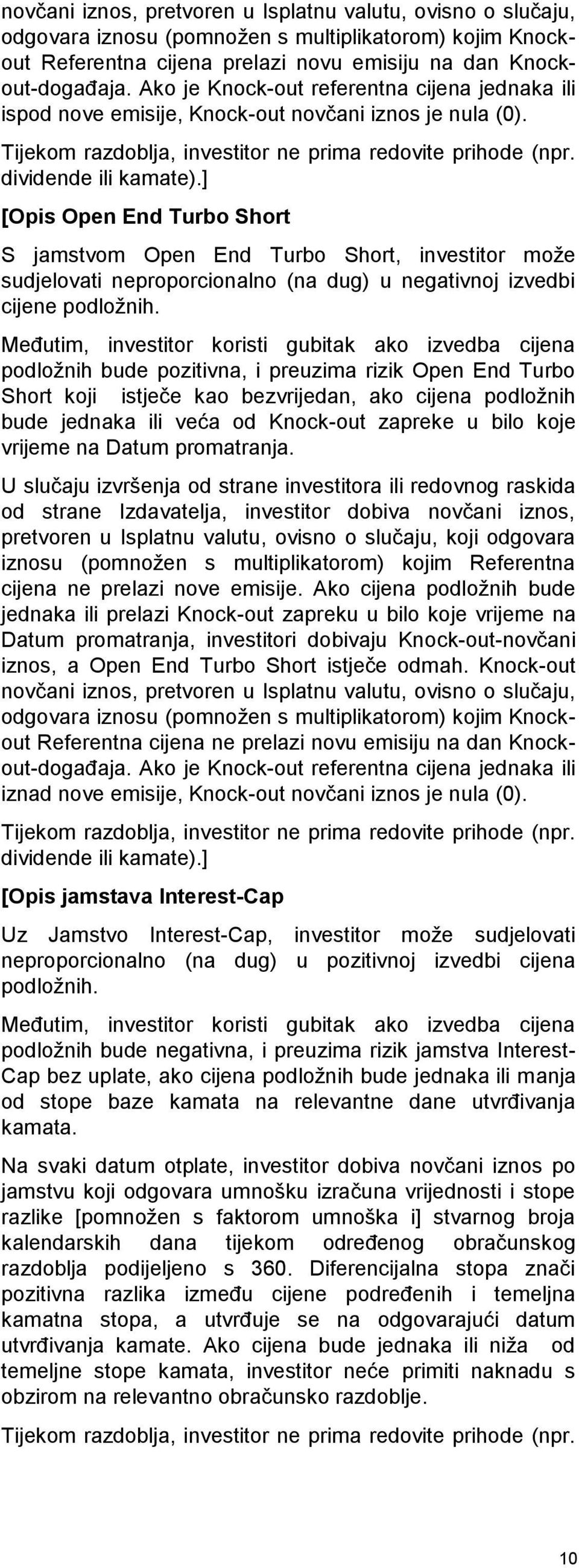 ] [Opis Open End Turbo Short S jamstvom Open End Turbo Short, investitor može sudjelovati neproporcionalno (na dug) u negativnoj izvedbi cijene podložnih.