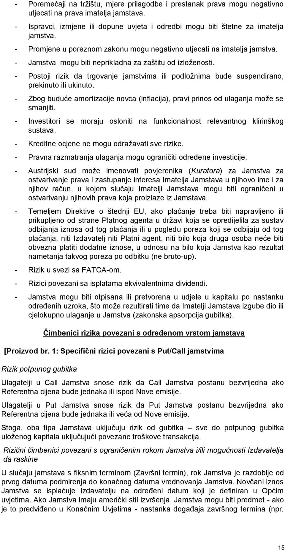 - Postoji rizik da trgovanje jamstvima ili podložnima bude suspendirano, prekinuto ili ukinuto. - Zbog buduće amortizacije novca (inflacija), pravi prinos od ulaganja može se smanjiti.