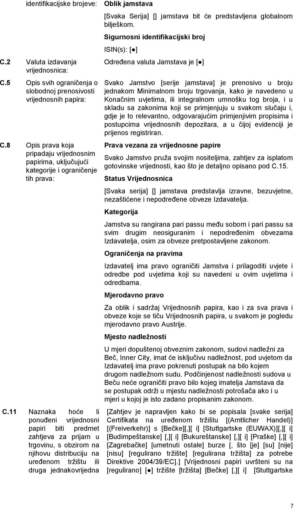 11 Naznaka hoće li ponuđeni vrijednosni papiri biti predmet zahtjeva za prijam u trgovinu, s obzirom na njihovu distribuciju na uređenom tržištu ili druga jednakovrijedna [Svaka Serija] [] jamstava