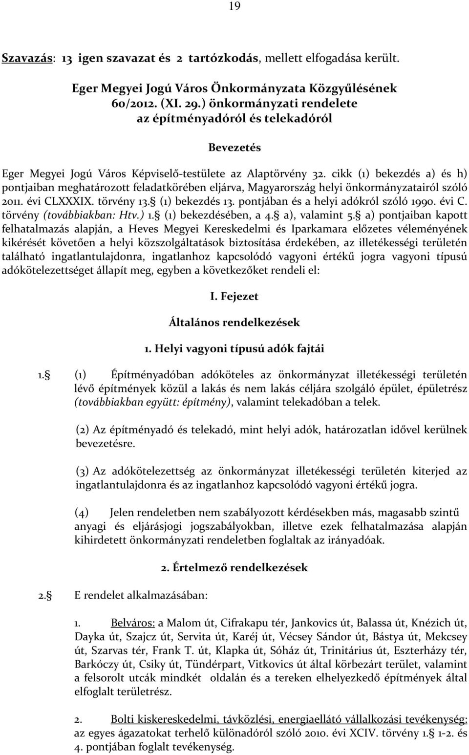 cikk (1) bekezdés a) és h) pontjaiban meghatározott feladatkörében eljárva, Magyarország helyi önkormányzatairól szóló 2011. évi CLXXXIX. törvény 13. (1) bekezdés 13.