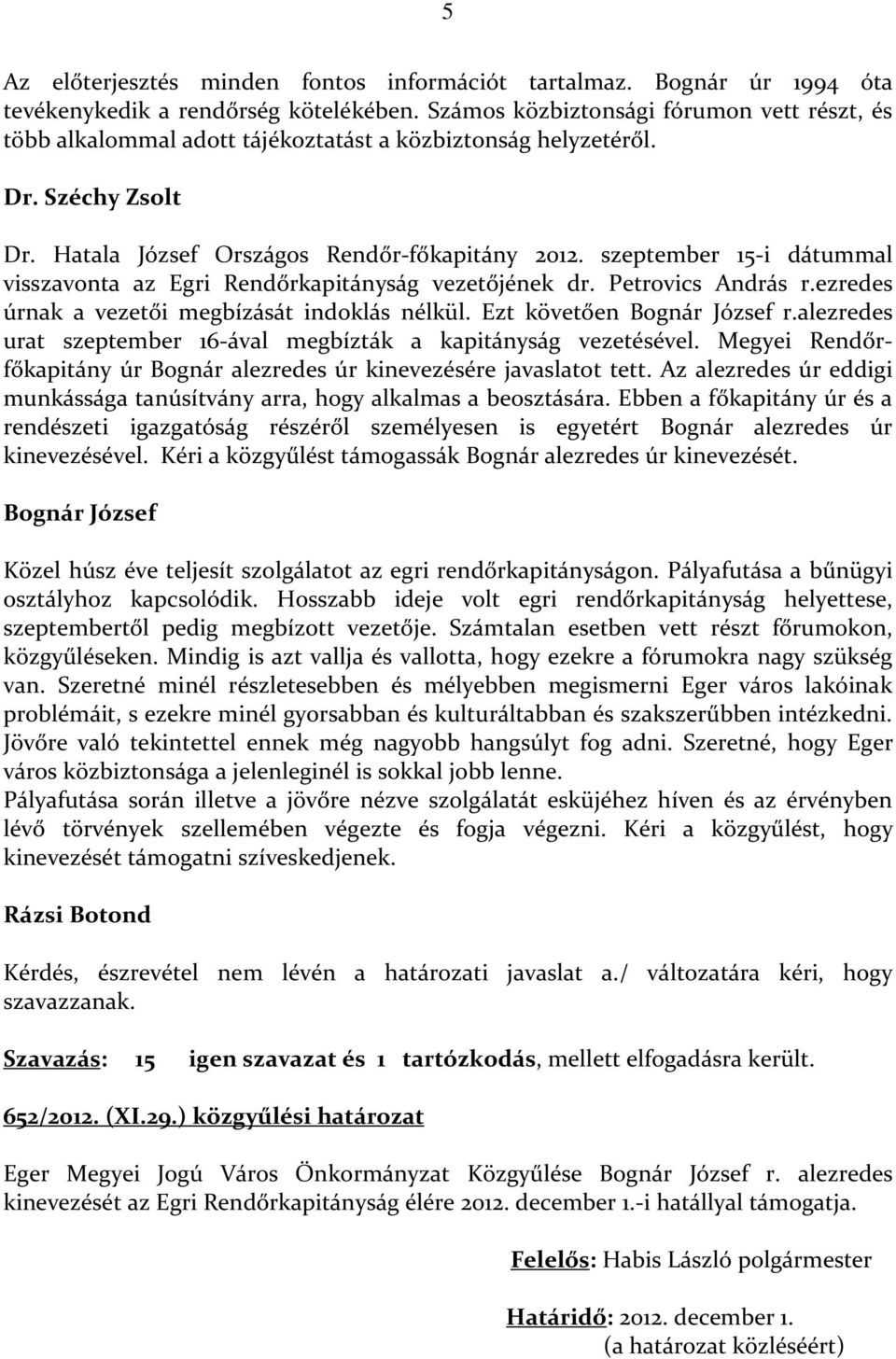 szeptember 15-i dátummal visszavonta az Egri Rendőrkapitányság vezetőjének dr. Petrovics András r.ezredes úrnak a vezetői megbízását indoklás nélkül. Ezt követően Bognár József r.