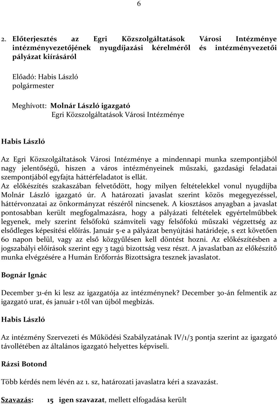 műszaki, gazdasági feladatai szempontjából egyfajta háttérfeladatot is ellát. Az előkészítés szakaszában felvetődött, hogy milyen feltételekkel vonul nyugdíjba Molnár László igazgató úr.