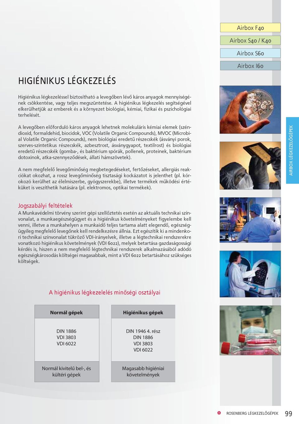 A levegőben előforduló káros anyagok lehetnek molekuláris kémiai elemek (széndioxid, formaldehid, biocidok, VOC (Volatile Organic Compounds), MVOC (Microbial Volatile Organic Compounds), nem