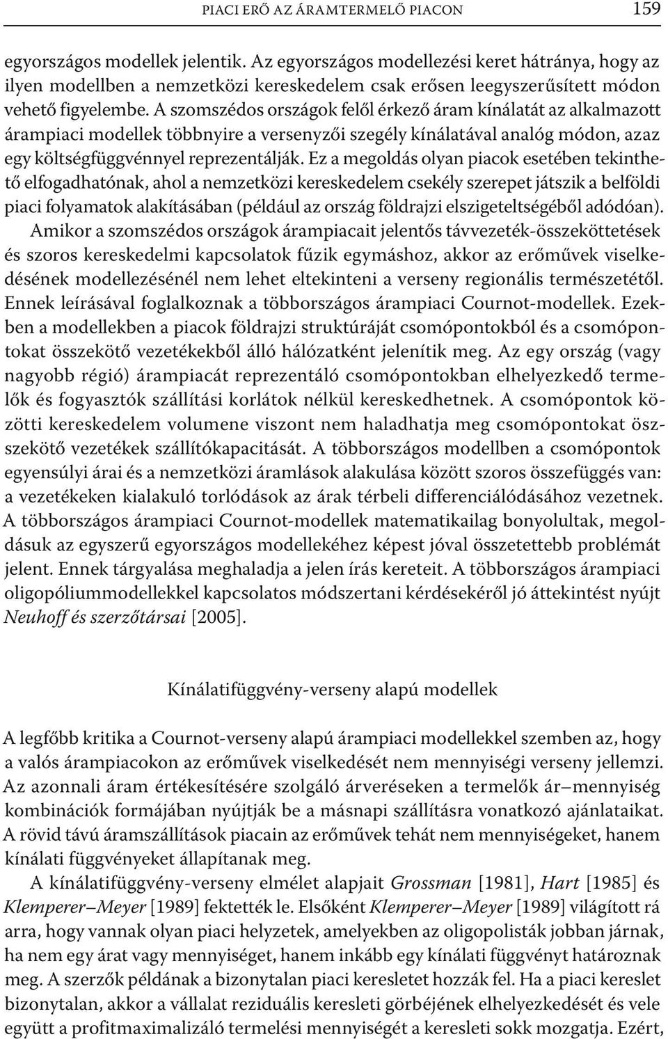 A szomszédos országok felől érkező áram kínálatát az alkalmazott árampiaci modellek többnyire a versenyzői szegély kínálatával analóg módon, azaz egy költségfüggvénnyel reprezentálják.
