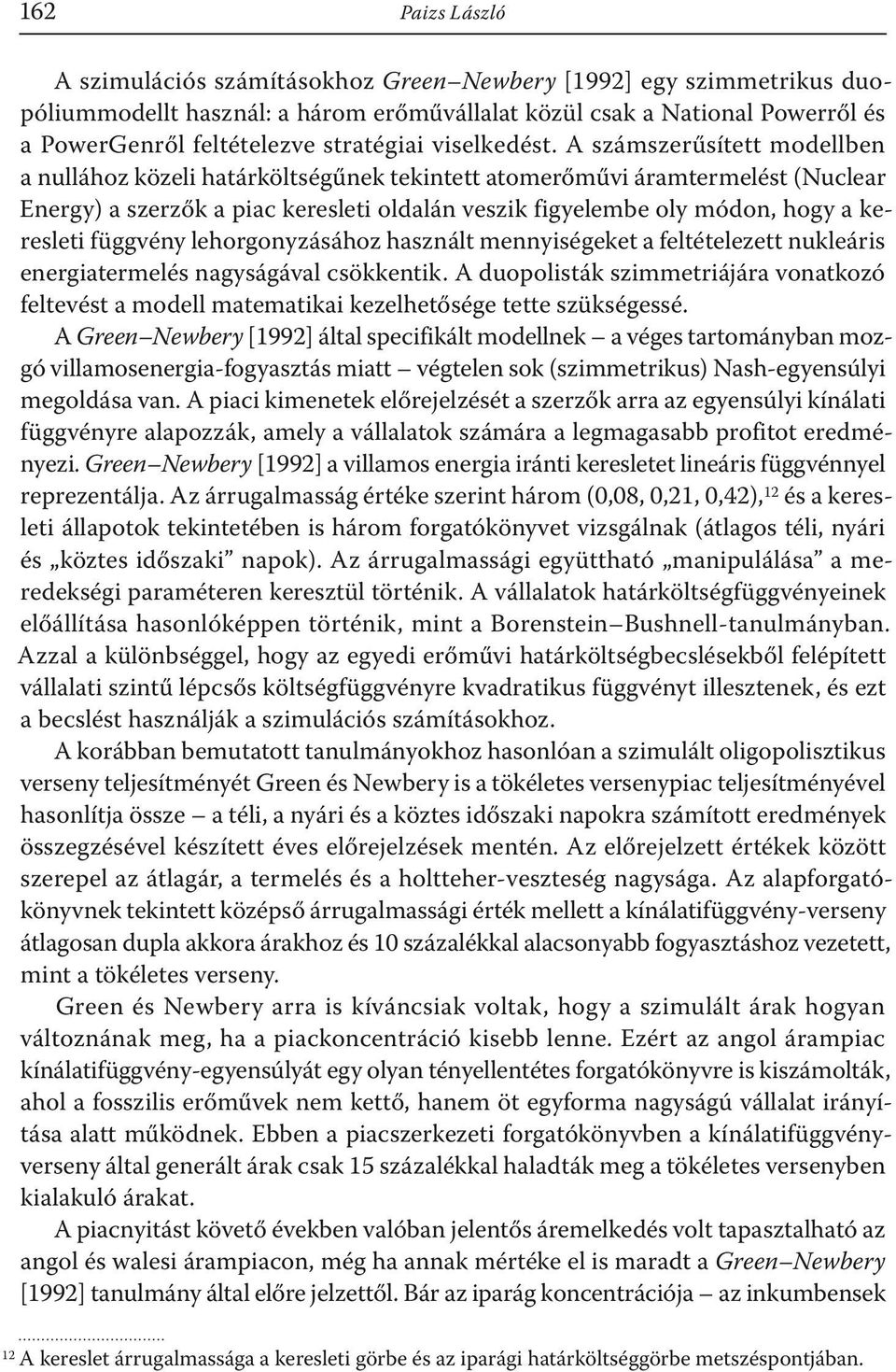 A számszerűsített modellben a nullához közeli határköltségűnek tekintett atomerőművi áramtermelést (Nuclear Energy) a szerzők a piac keresleti oldalán veszik figyelembe oly módon, hogy a keresleti