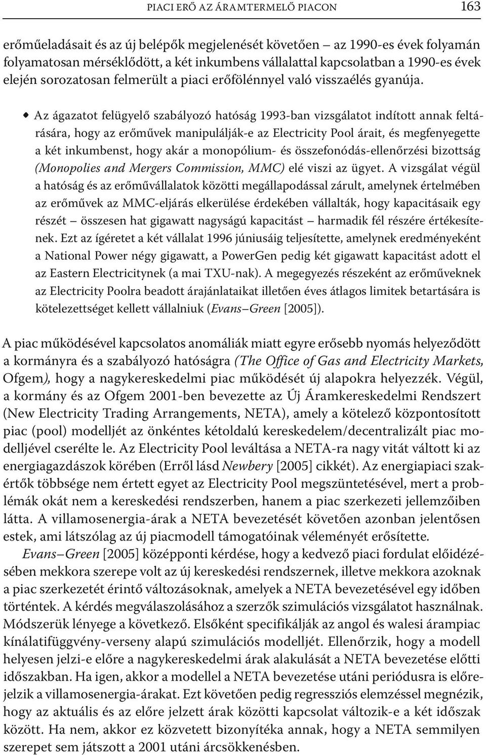 Az ágazatot felügyelő szabályozó hatóság 1993-ban vizsgálatot indított annak feltá- rására, hogy az erőművek manipulálják-e az Electricity Pool árait, és megfenyegette a két inkumbenst, hogy akár a