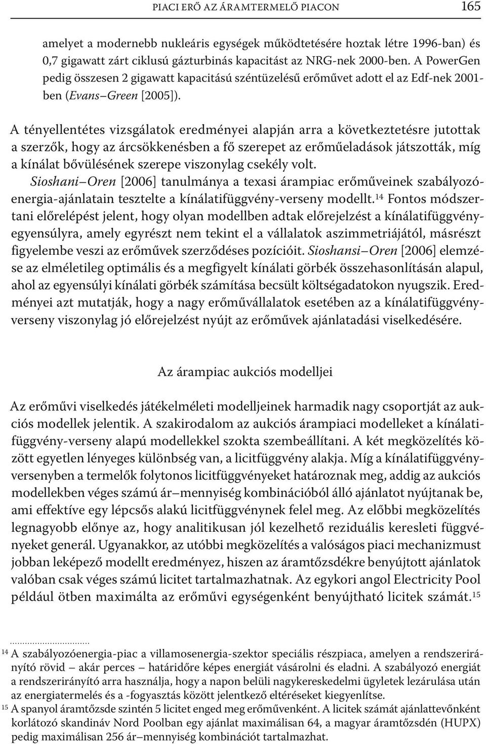 A tényellentétes vizsgálatok eredményei alapján arra a következtetésre jutottak a szerzők, hogy az árcsökkenésben a fő szerepet az erőműeladások játszották, míg a kínálat bővülésének szerepe