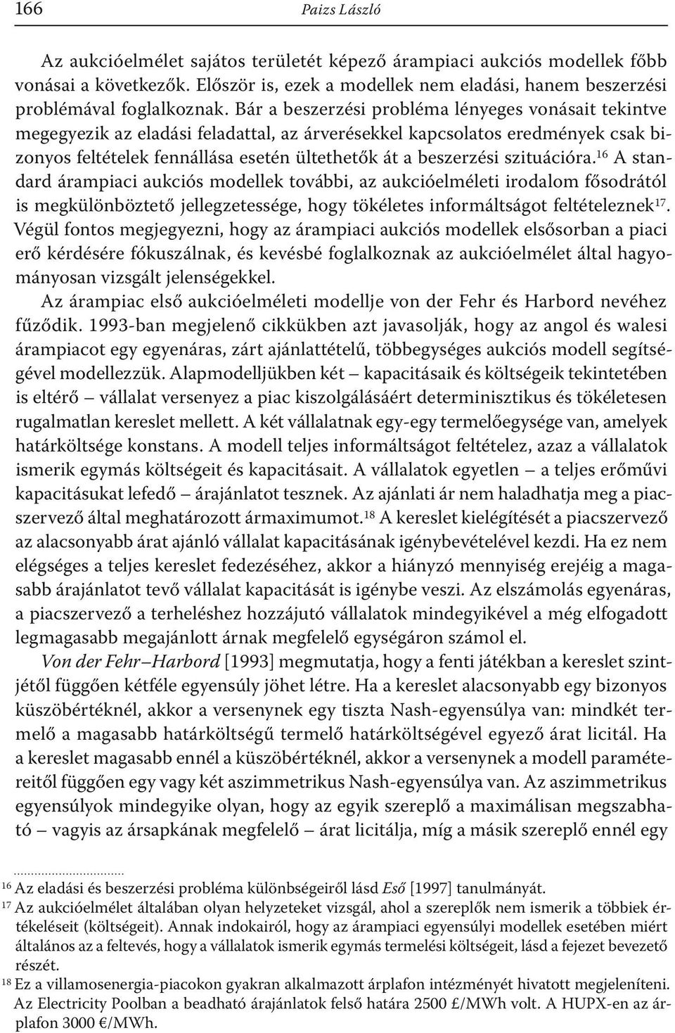 szituációra.16 A standard árampiaci aukciós modellek további, az aukcióelméleti irodalom fősodrától is megkülönböztető jellegzetessége, hogy tökéletes informáltságot feltételeznek17.