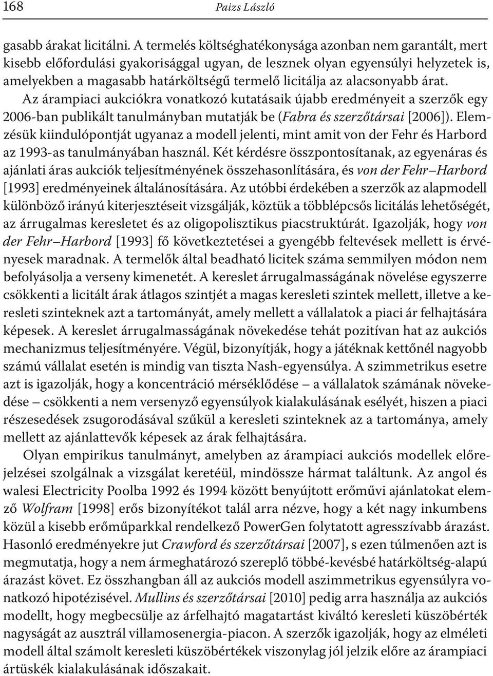 alacsonyabb árat. Az árampiaci aukciókra vonatkozó kutatásaik újabb eredményeit a szerzők egy 2006-ban publikált tanulmányban mutatják be (Fabra és szerzőtársai [2006]).