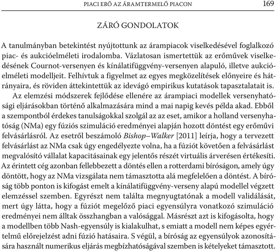 Felhívtuk a figyelmet az egyes megközelítések előnyeire és hátrányaira, és röviden áttekintettük az idevágó empirikus kutatások tapasztalatait is.