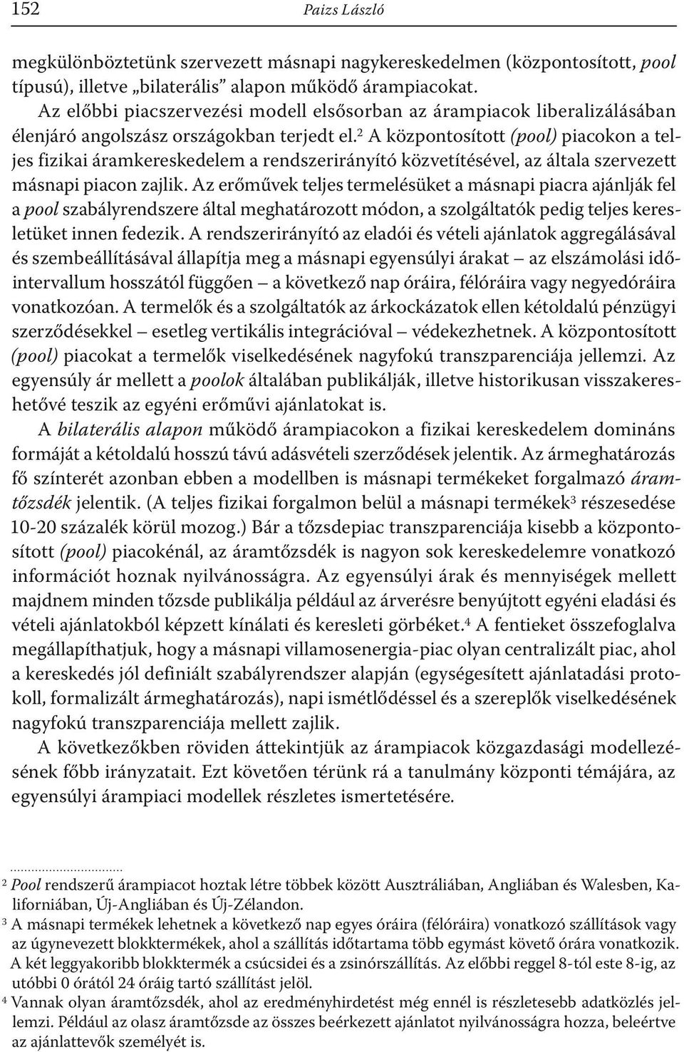 2 A központosított (pool) piacokon a teljes fizikai áramkereskedelem a rendszerirányító közvetítésével, az általa szervezett másnapi piacon zajlik.