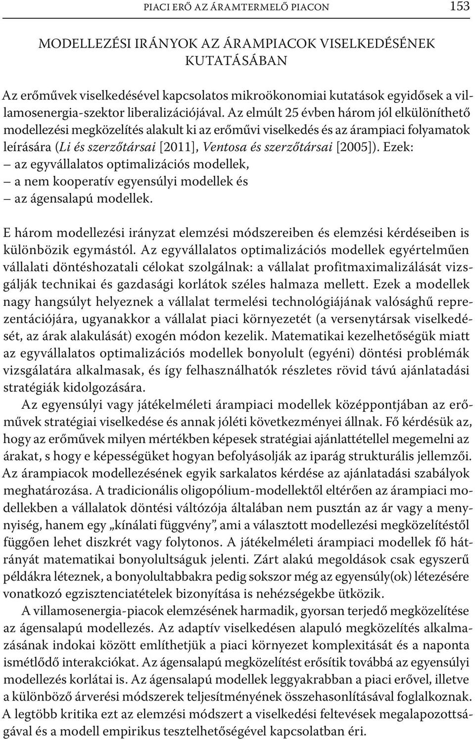 Az elmúlt 25 évben három jól elkülöníthető modellezési megközelítés alakult ki az erőművi viselkedés és az árampiaci folyamatok leírására (Li és szerzőtársai [2011], Ventosa és szerzőtársai [2005]).