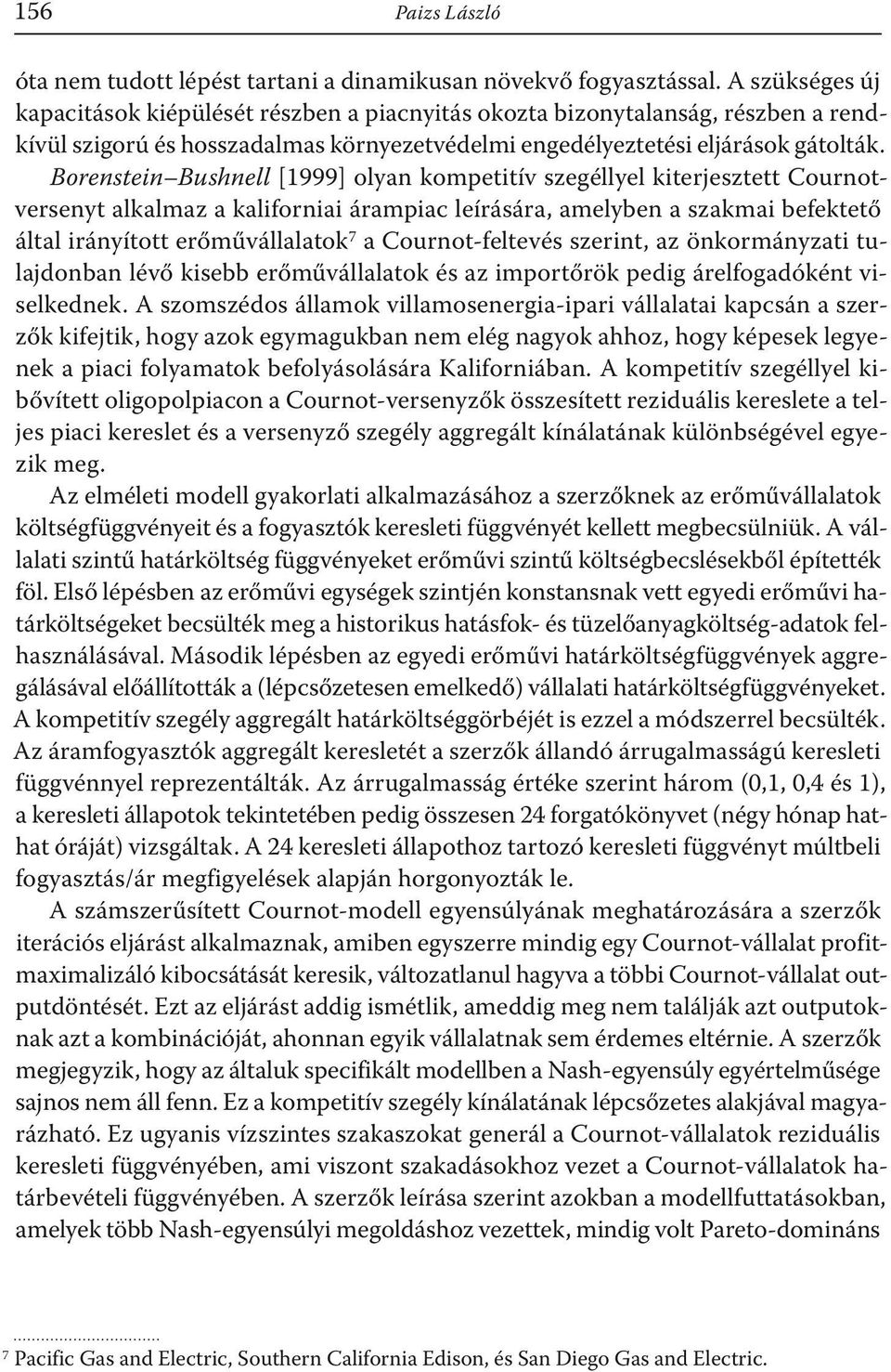 Borenstein Bushnell [1999] olyan kompetitív szegéllyel kiterjesztett Cournotversenyt alkalmaz a kaliforniai árampiac leírására, amelyben a szakmai befektető által irányított erőművállalatok7 a