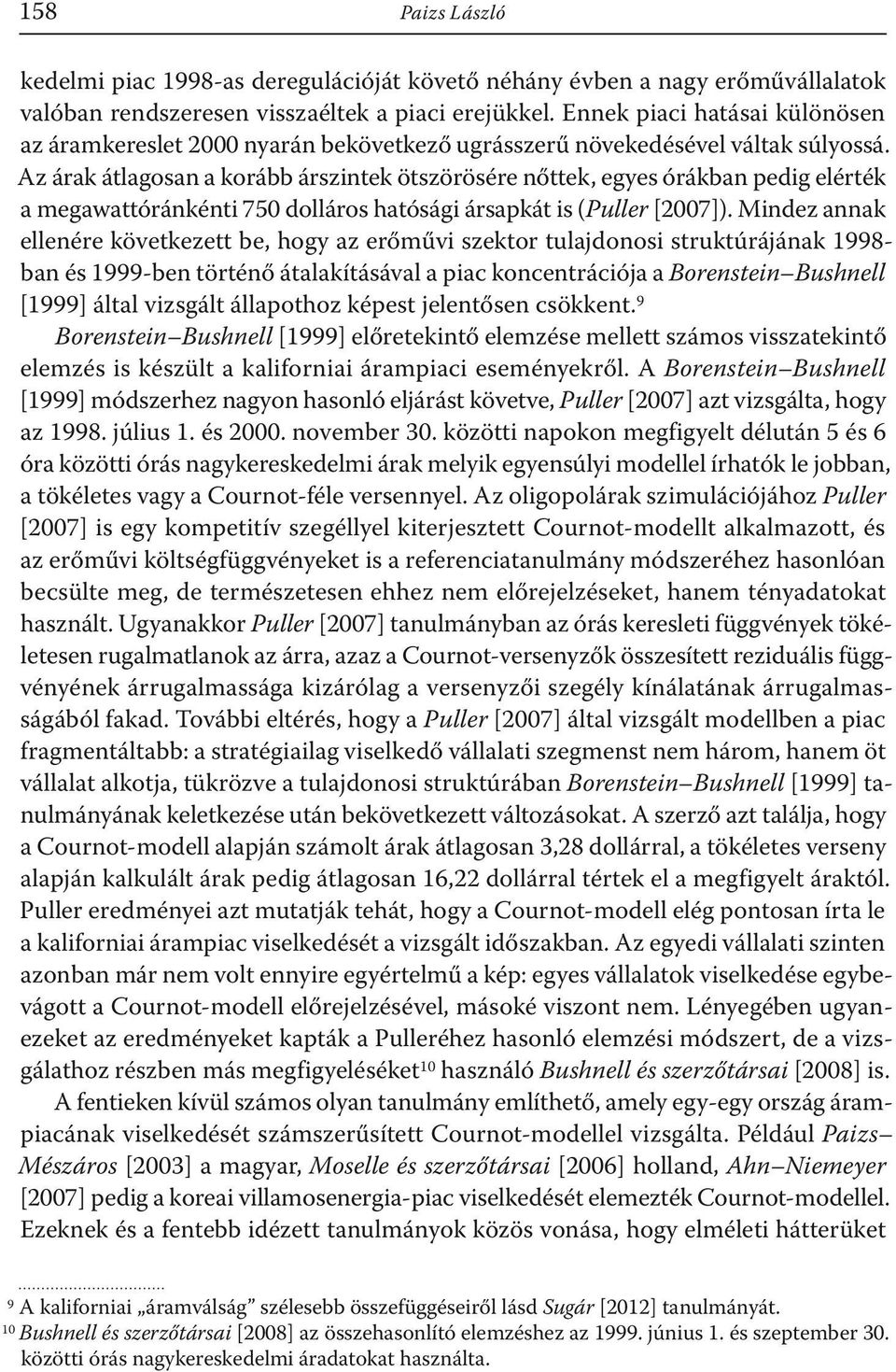 Az árak átlagosan a korább árszintek ötszörösére nőttek, egyes órákban pedig elérték a megawattóránkénti 750 dolláros hatósági ársapkát is (Puller [2007]).