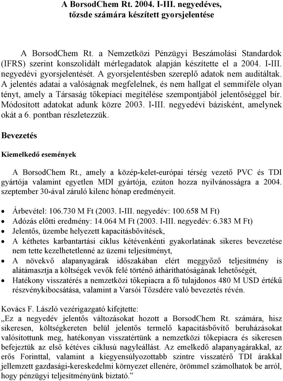 A jelentés adatai a valóságnak megfelelnek, és nem hallgat el semmiféle olyan tényt, amely a Társaság tőkepiaci megítélése szempontjából jelentőséggel bír. Módosított adatokat adunk közre 2003. I-III.