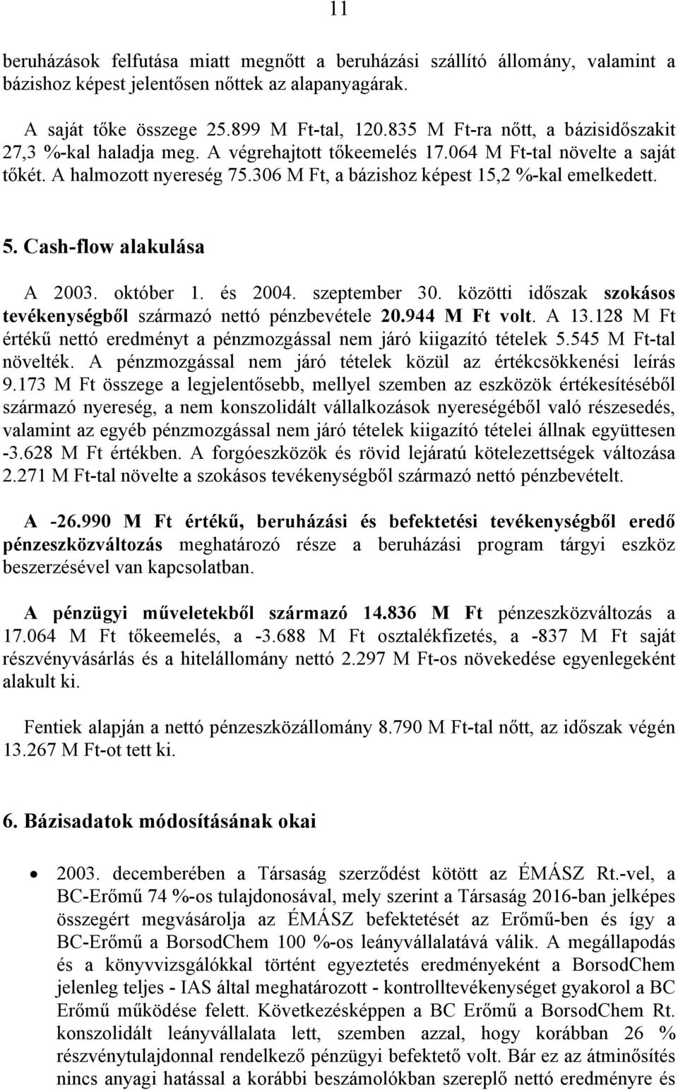 5. Cash-flow alakulása A 2003. október 1. és 2004. szeptember 30. közötti időszak szokásos tevékenységből származó nettó pénzbevétele 20.944 M Ft volt. A 13.