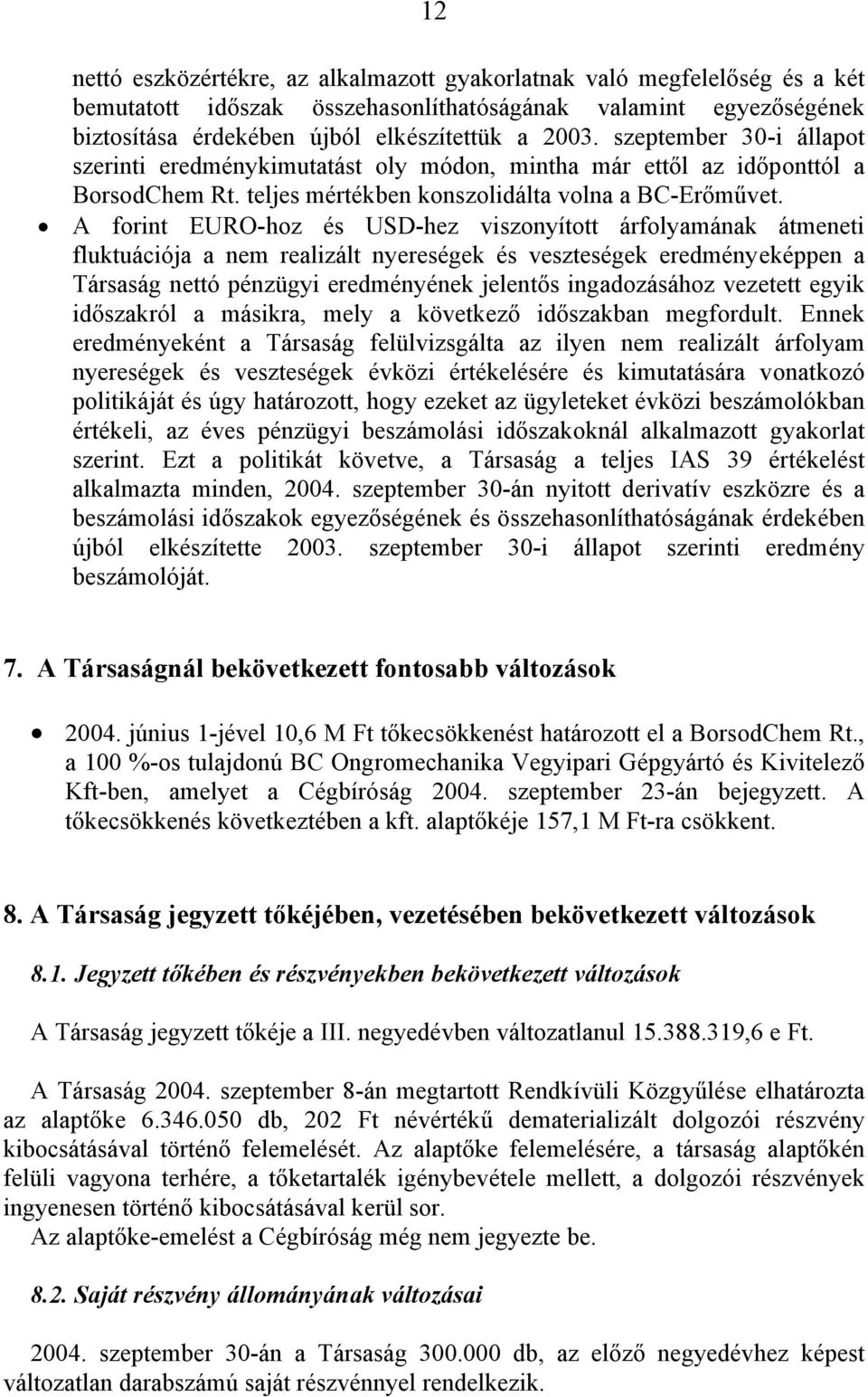 A forint EURO-hoz és USD-hez viszonyított árfolyamának átmeneti fluktuációja a nem realizált nyereségek és veszteségek eredményeképpen a Társaság nettó pénzügyi eredményének jelentős ingadozásához