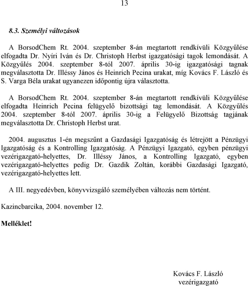 A BorsodChem Rt. 2004. szeptember 8-án megtartott rendkívüli Közgyűlése elfogadta Heinrich Pecina felügyelő bizottsági tag lemondását. A Közgyűlés 2004. szeptember 8-tól 2007.