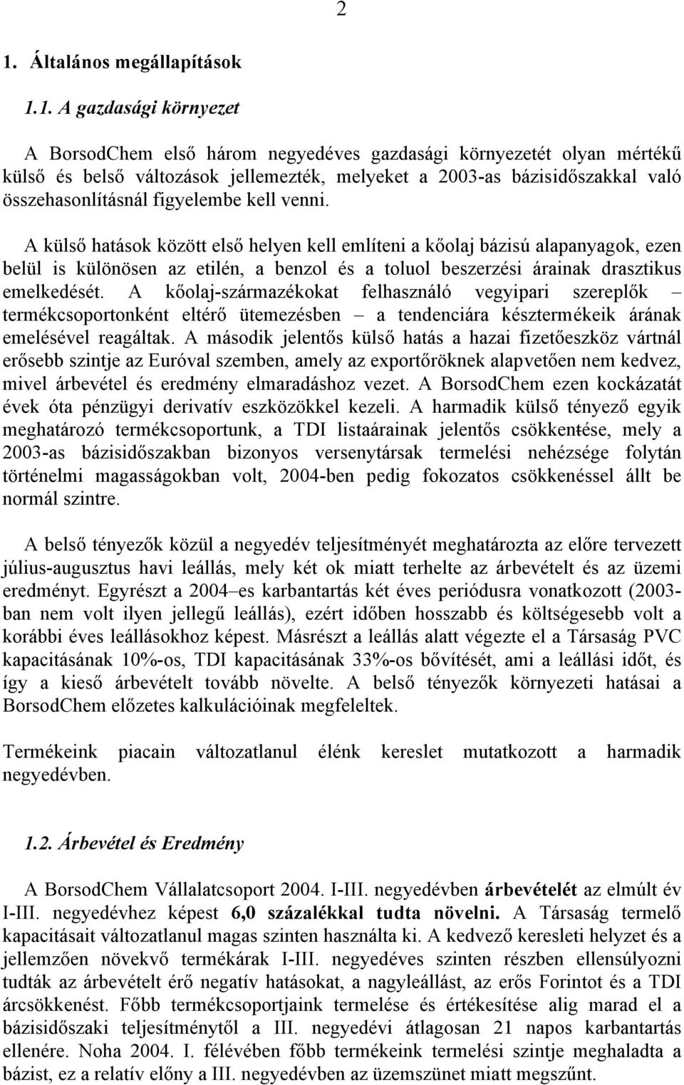 A külső hatások között első helyen kell említeni a kőolaj bázisú alapanyagok, ezen belül is különösen az etilén, a benzol és a toluol beszerzési árainak drasztikus emelkedését.