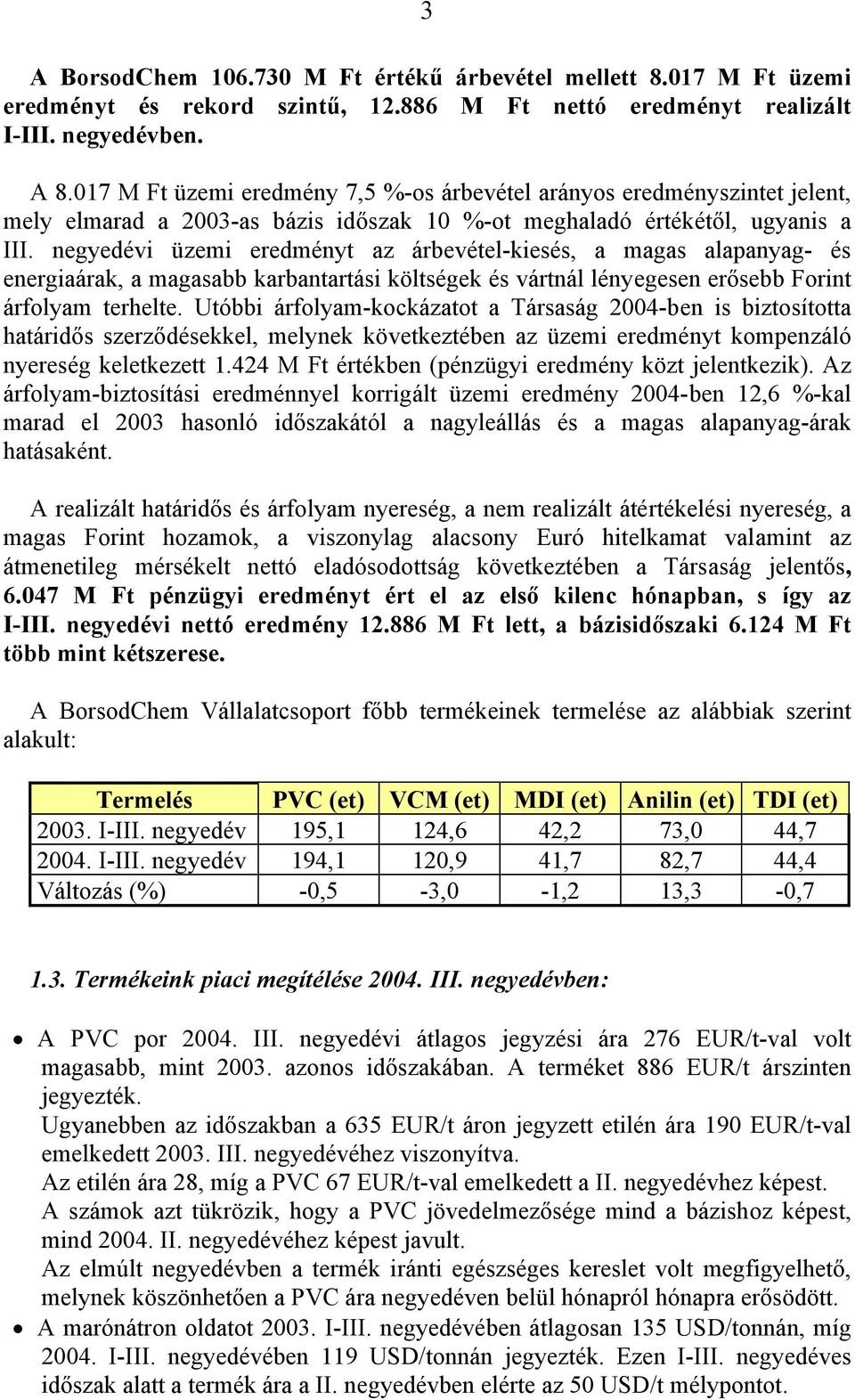 negyedévi üzemi eredményt az árbevétel-kiesés, a magas alapanyag- és energiaárak, a magasabb karbantartási költségek és vártnál lényegesen erősebb Forint árfolyam terhelte.