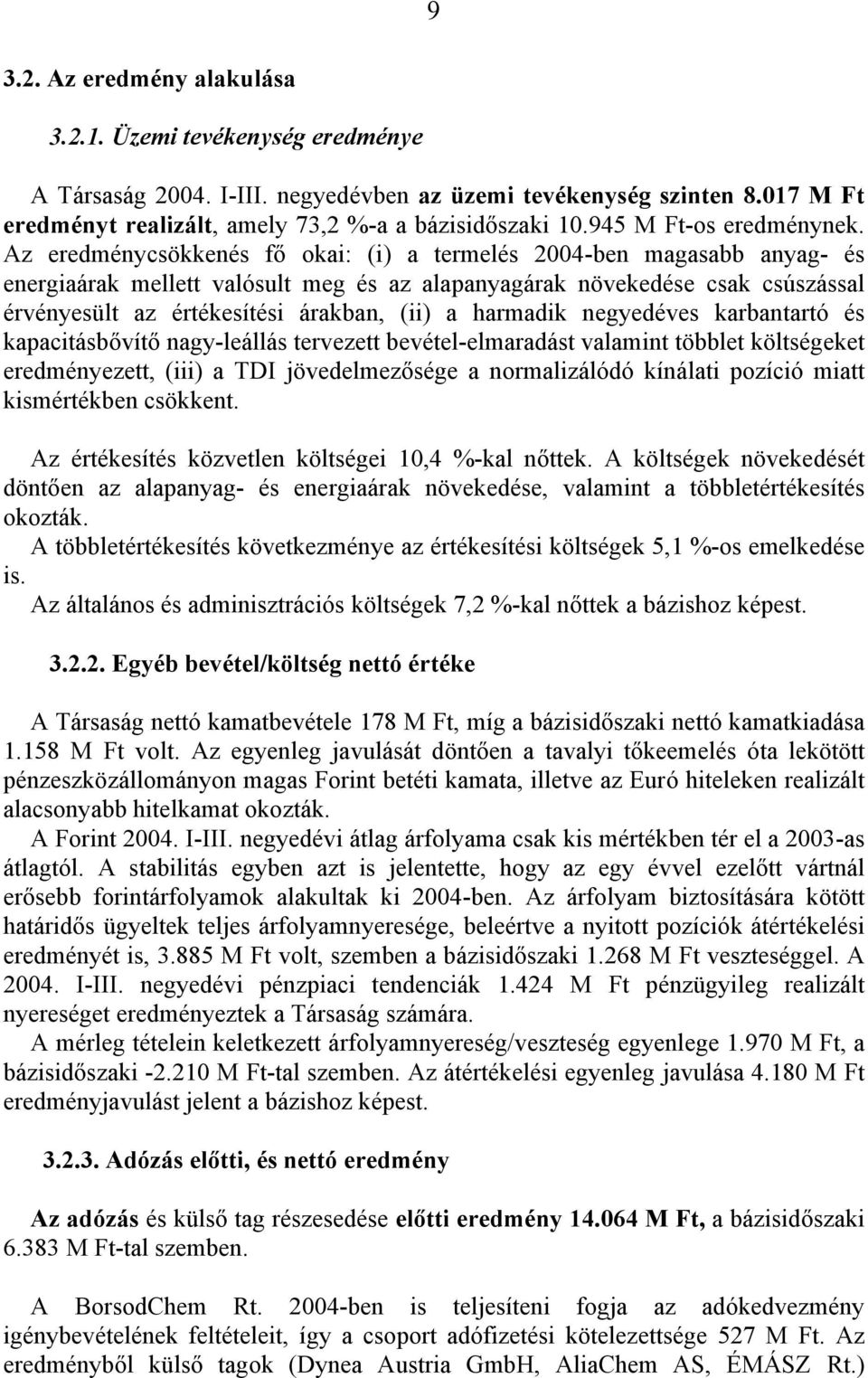 Az eredménycsökkenés fő okai: (i) a termelés 2004-ben magasabb anyag- és energiaárak mellett valósult meg és az alapanyagárak növekedése csak csúszással érvényesült az értékesítési árakban, (ii) a