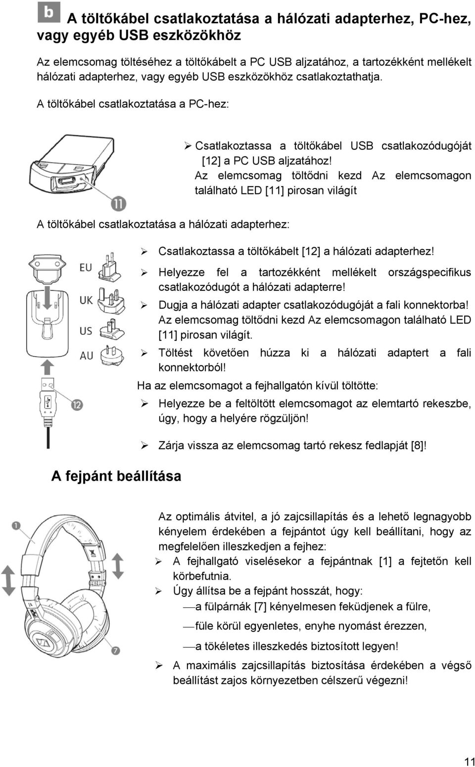 Az elemcsomag töltődni kezd Az elemcsomagon található LED [11] pirosan világít A töltőkábel csatlakoztatása a hálózati adapterhez: A fejpánt beállítása Csatlakoztassa a töltőkábelt [12] a hálózati